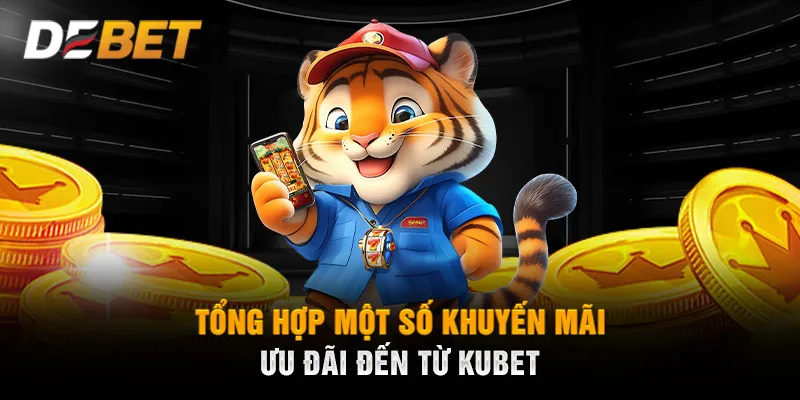 Tổng hợp một số khuyến mãi ưu đãi đến từ KUBET